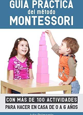 Guía práctica del Método Montessori: Con más de 100 actividades para hacer en casa de 0 a 6 años (Libros de Actividades Montessori en Casa y en Clase)